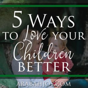 Try these 5 tips from a mentor mom to love your children better