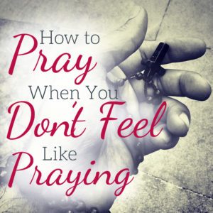 Do you struggle with the will to pray? You know you should pray, but you aren't. Here are 5 tips for starting to pray when you don't feel like praying.