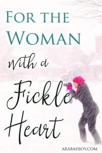 Do you struggle with a fickle heart? Do you place your trust in God and then take it back again? Read this encouragement for the woman with a fickle heart.