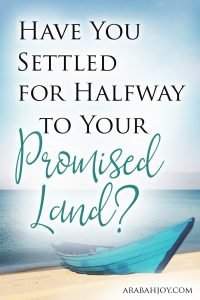 Have circumstances in life left you feeling like you can't keep going? Here's encouragement for when you have settled for halfway to your promised land.
