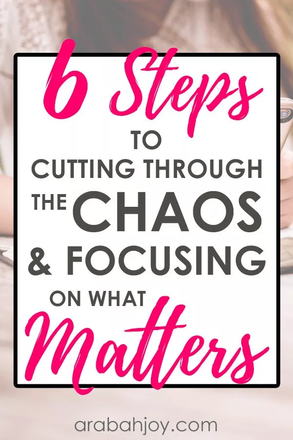 6 Steps to Cutting through the Chaos and Focusing on what Matters