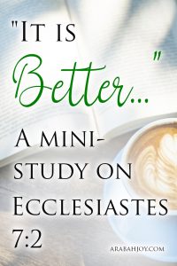 Sometimes things really do get worse before they get better. This mini-study on Ecclesiastes 7:2 helps us learn to say, "It is better" when the hard times come.